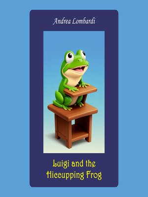 cover image of Luigi and the Hiccupping Frog